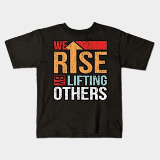 We Rise by Lifting Others Positive Motivational Quote inspiration Kids T-Shirt